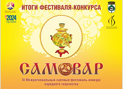 Итоги XI Межрегионального заочного фестиваля-конкурса народного творчества "Самовар"